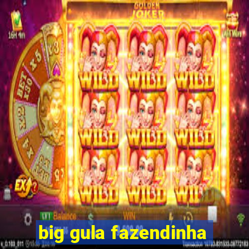 big gula fazendinha